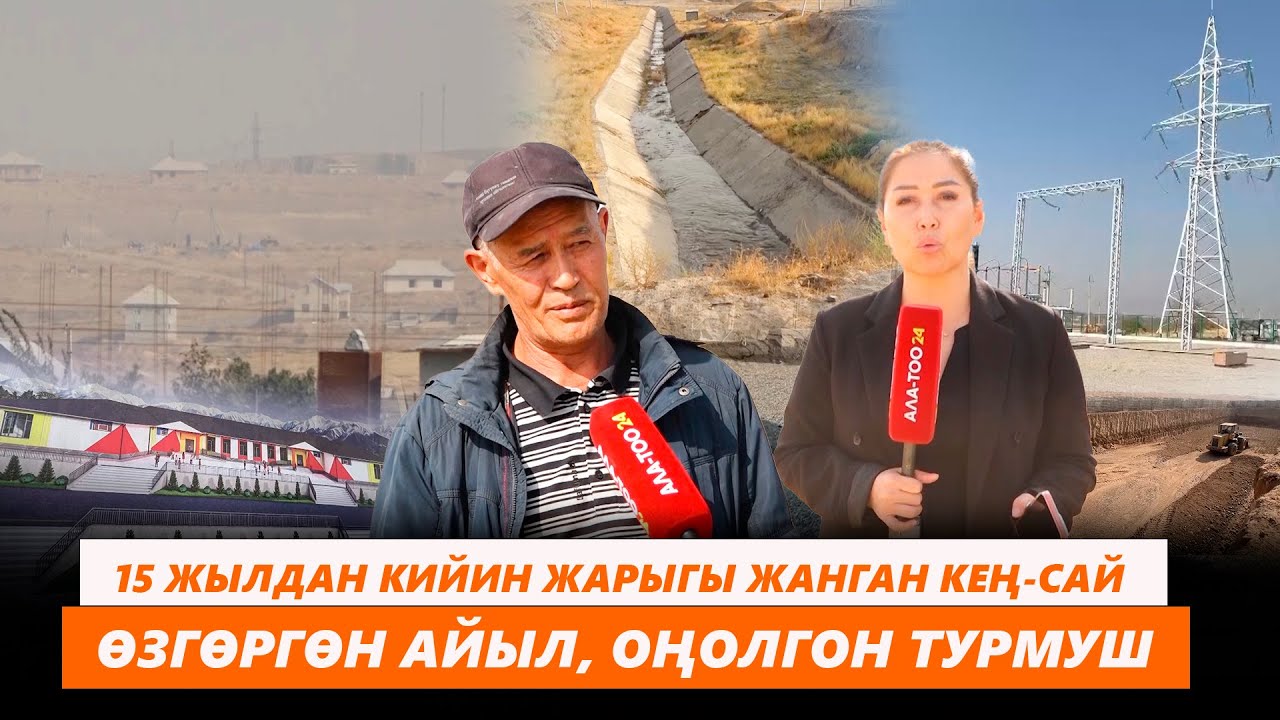 15 жылдан кийин жарыгы жанган Кең-Сай. Өзгөргөн айыл, оңолгон турмуш