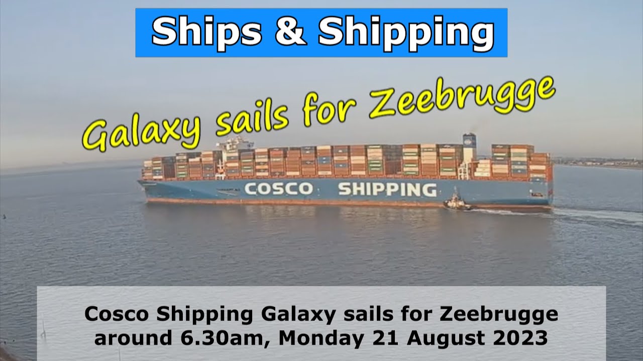 Ultimate Seagoing Giants: Cosco Shipping Galaxy sailing for Zeebrugge,  21 August 2023