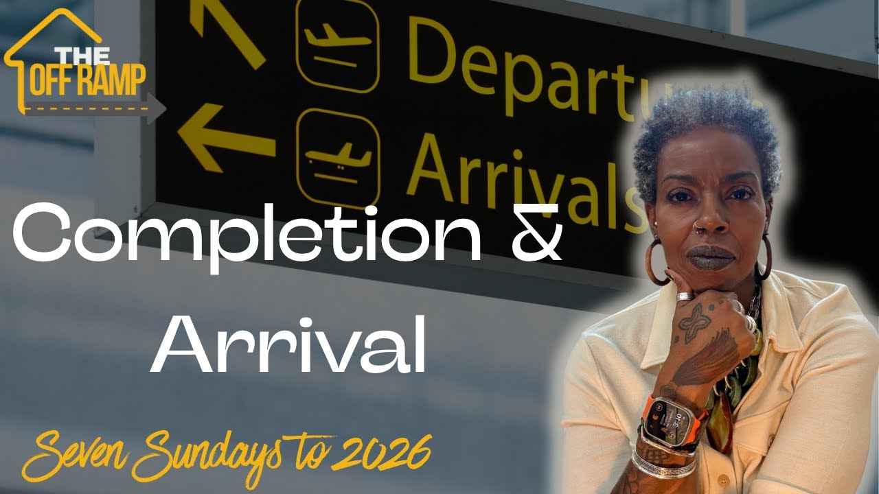 Completion & Arrival | Seven Sundays to 2026 - Week 7