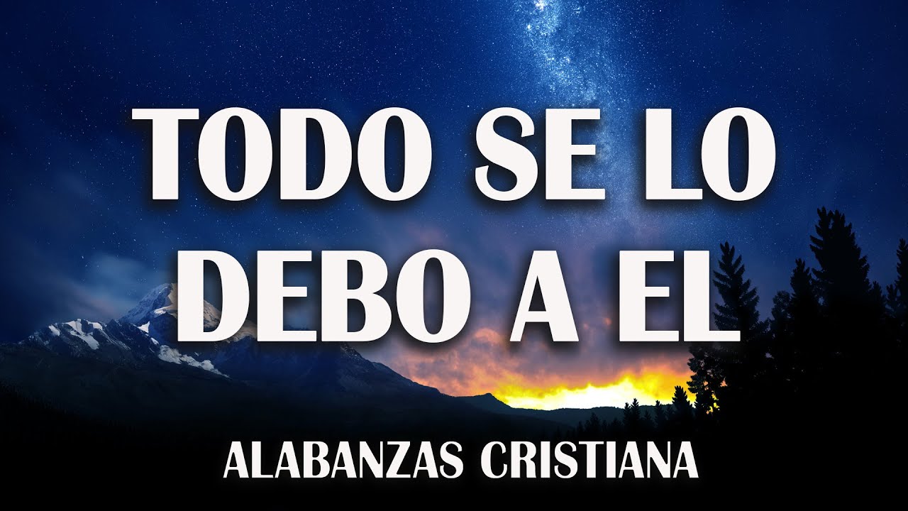 TODO SE LO DEBO A EL ~ MUSICA CRISTIANA DE ADORACION 2026 ~ HIMNOS ADORACION 2026