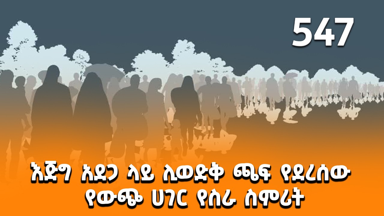እጅግ አደጋ ላይ ሊወድቅ ጫፍ የደረሰው የውጭ ሀገር የስራ ስምሪት!547@ShegerFM1021Radio