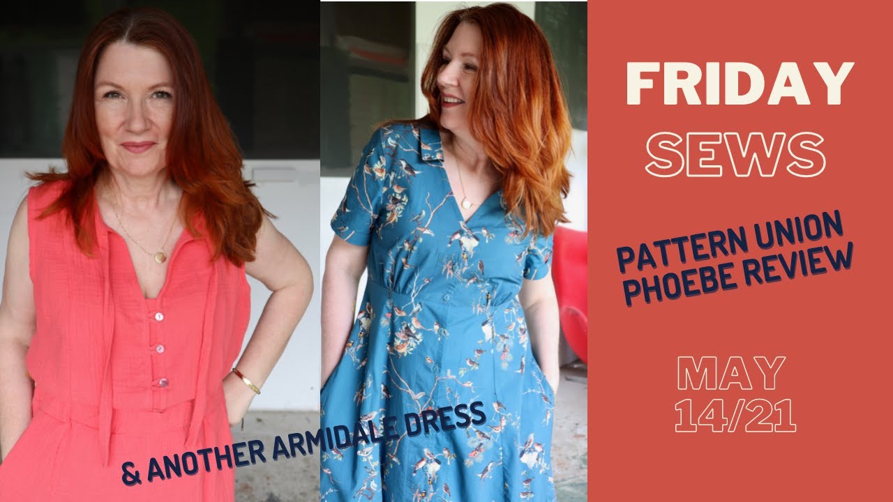 FRIDAY SEWS MAY 14/21 - Pattern Union Phoebe Review & another Armidale dress