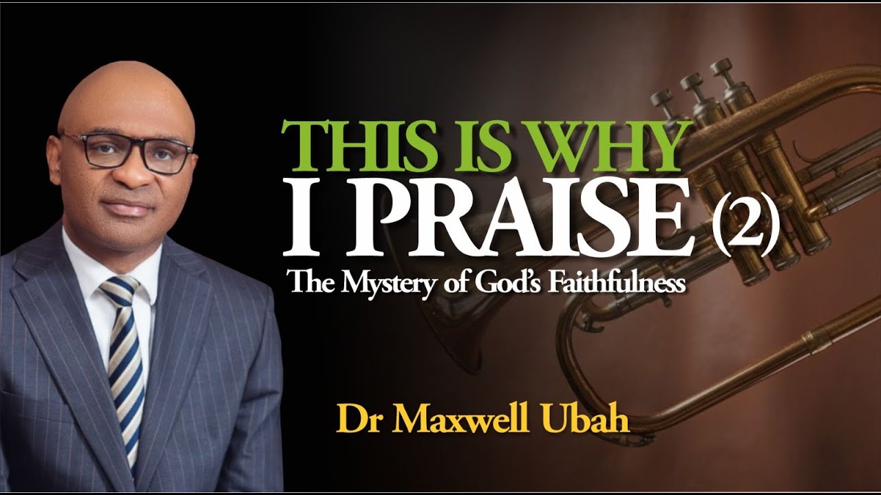 THIS IS WHY I PRAISE (2) THE MYSTERY OF GOD’S FAITHFULNESS - DR MAXWELL UBAH | 14.12.2025