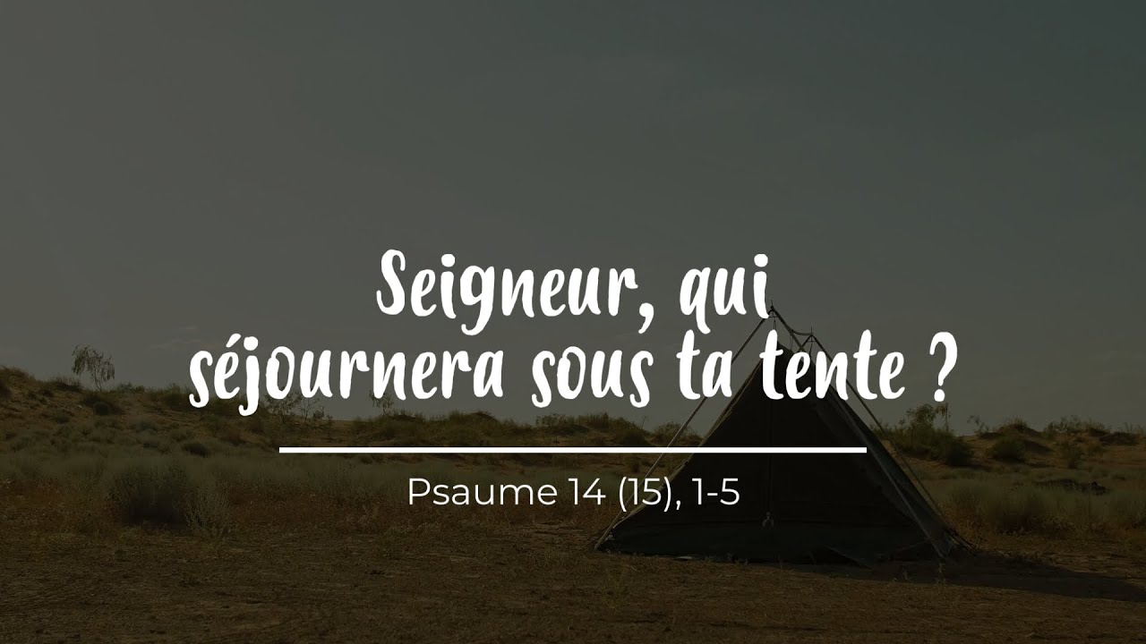 Seigneur, qui séjournera sous ta tente - Psaume 14 (22ème dimanche du temps ordinaire – Année B)
