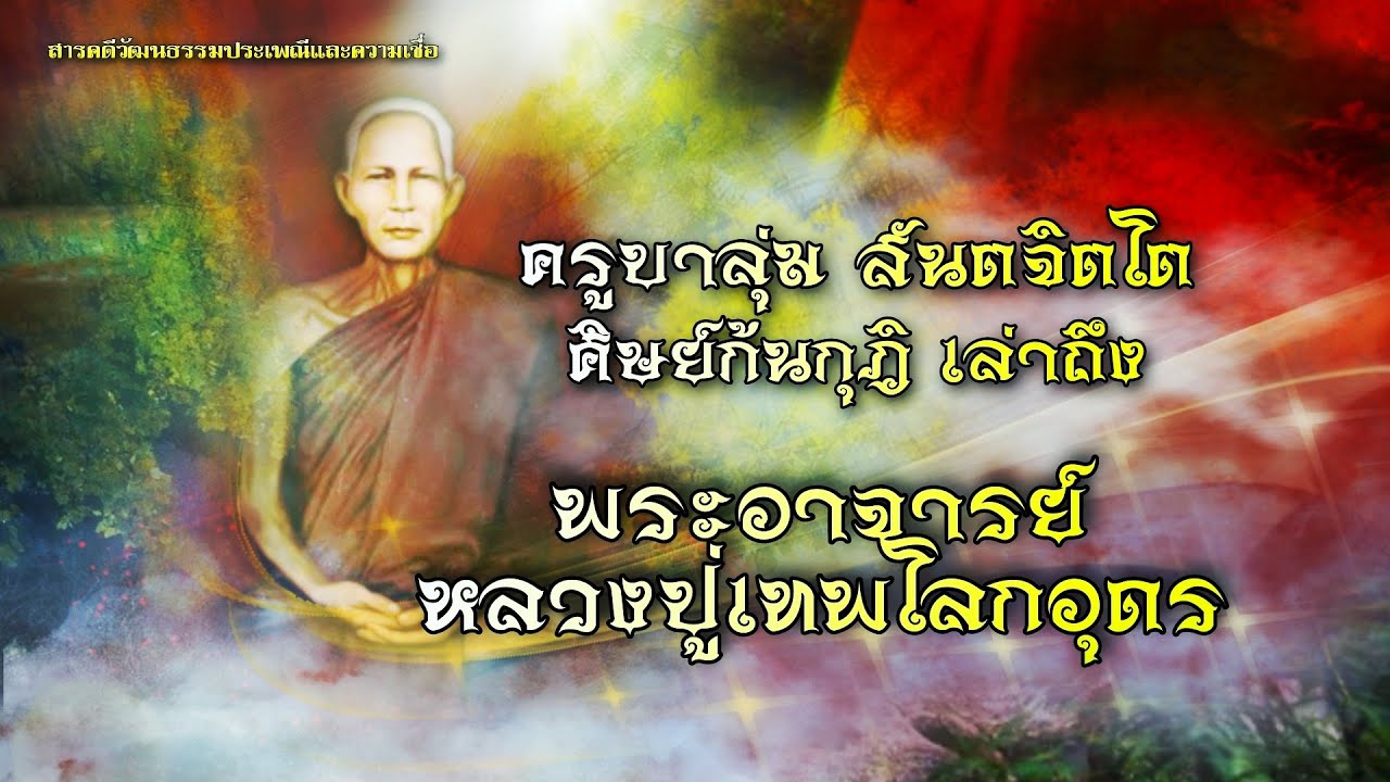 ครูบาลุ่ม สันตจิตโต ศิษย์ก้นกุฎิ เล่าถึงพระอาจารย์ หลวงปู่เทพโลกอุดร