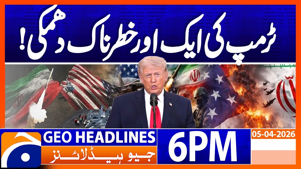 Iran - Us War - Trump Issue Big Threat - Alarming Sitution | Geo News 6PM Headlines 5 April 2026