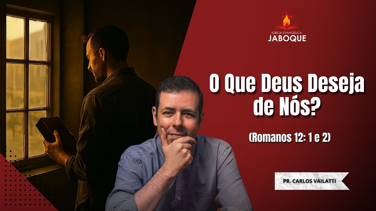 O Que Deus Deseja de Nós? (Romanos 12:1 e 2) | Pr. Carlos Vailatti