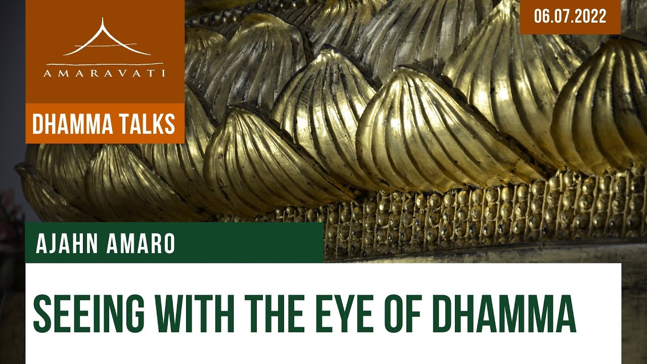 Seeing With the Eye of Dhamma | Ajahn Amaro | 06.07.2022