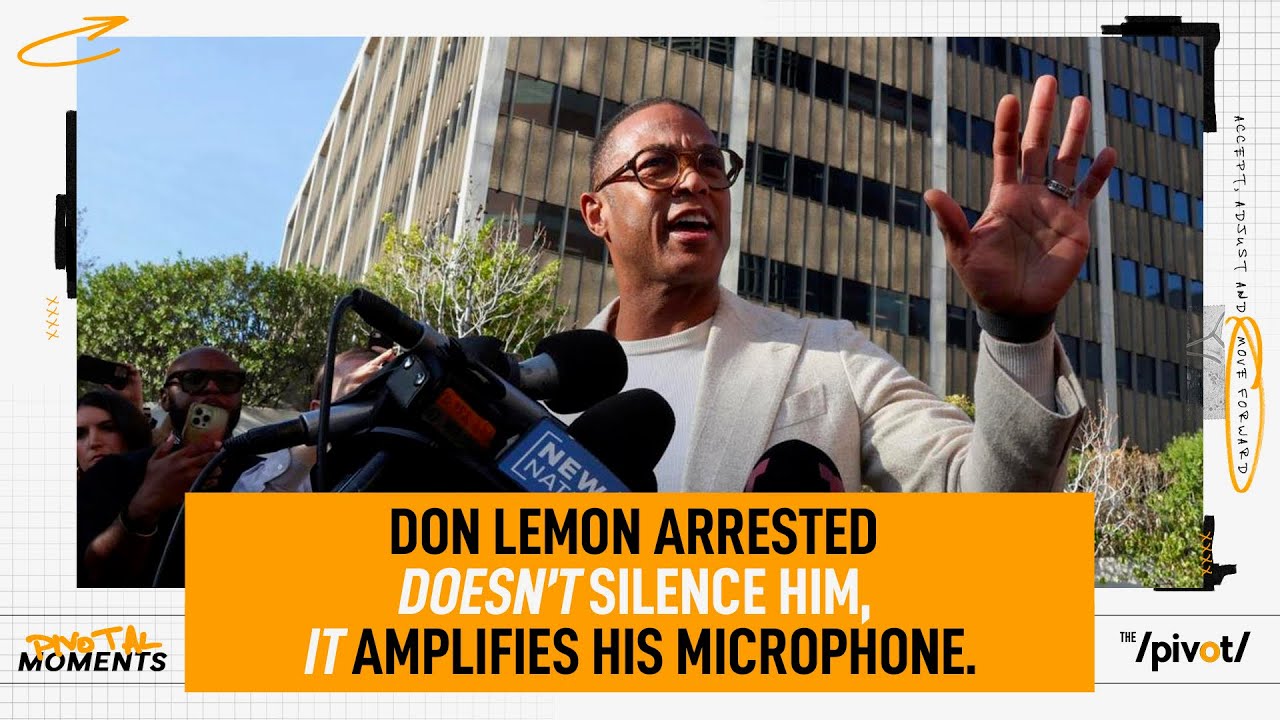 Don Lemon arrested doesn’t silence him, it only amplifies his microphone and voice | The Pivot