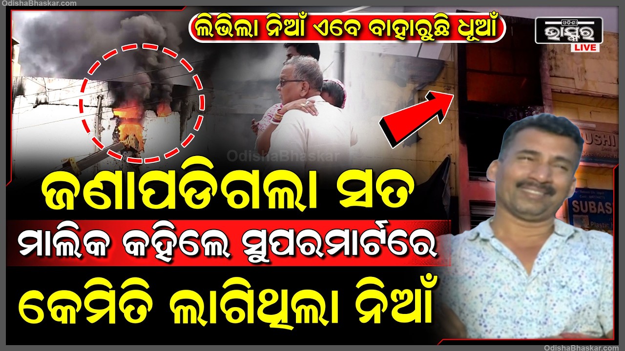 ଜଣାପଡିଗଲା ସତ ମାଲିକ କହିଲେ ସୁପରମାର୍ଟରେ କେମିତି ଲାଗିଥିଲା ନିଆଁ..ସୁପରମାର୍ଟରେ ନଥିଲା...