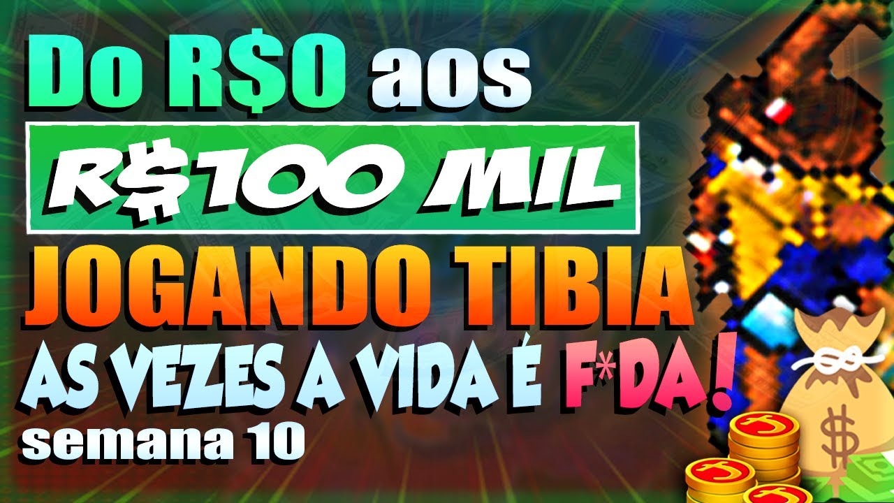 DO 0 A 100 MIL REAIS COM TIBIA - SEMANA 10
