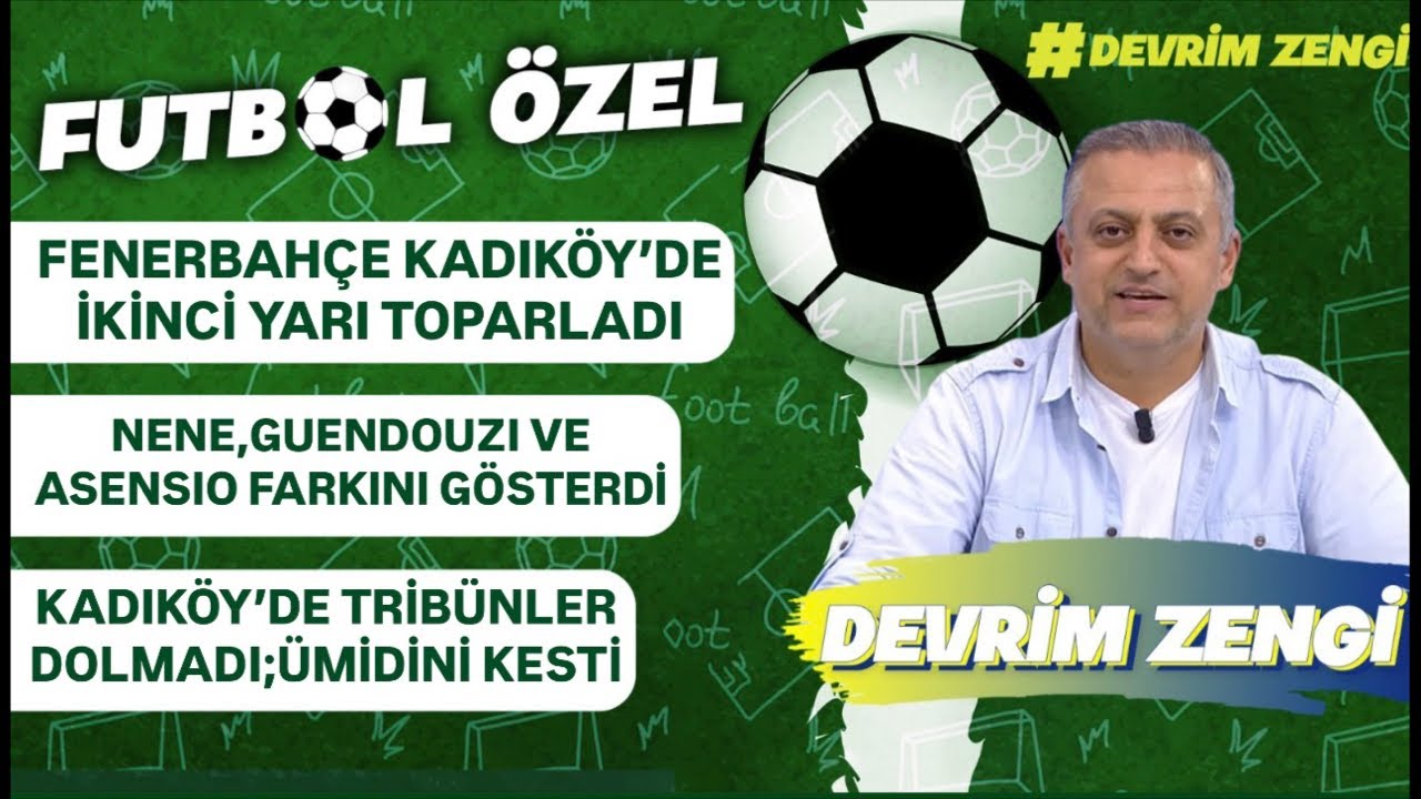 Fenerbahçe Kadıköy’de ikinci yarı toparladı/Nene,Guendouzi,Asensio farkı/Tribünler neden dolmadı?