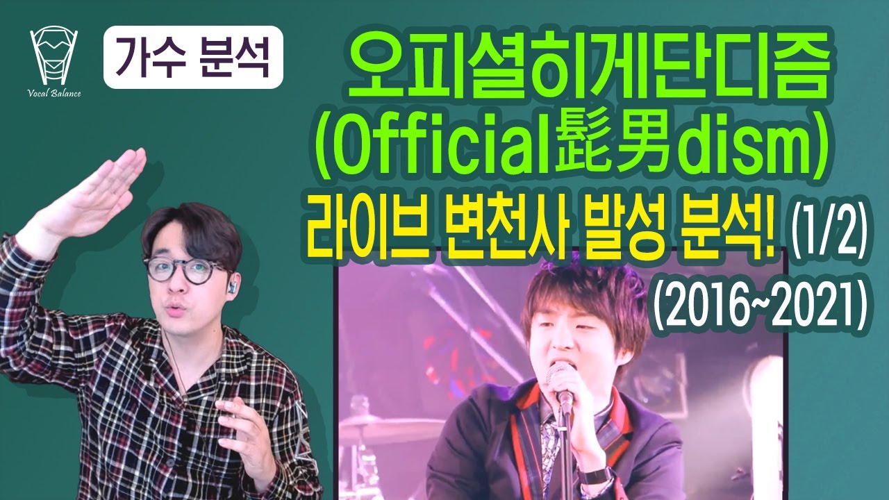 [보컬밸런스] 오피셜히게단디즘(Official髭男dism) 라이브 변천사 발성 분석! (1/2) (2016~2021)
