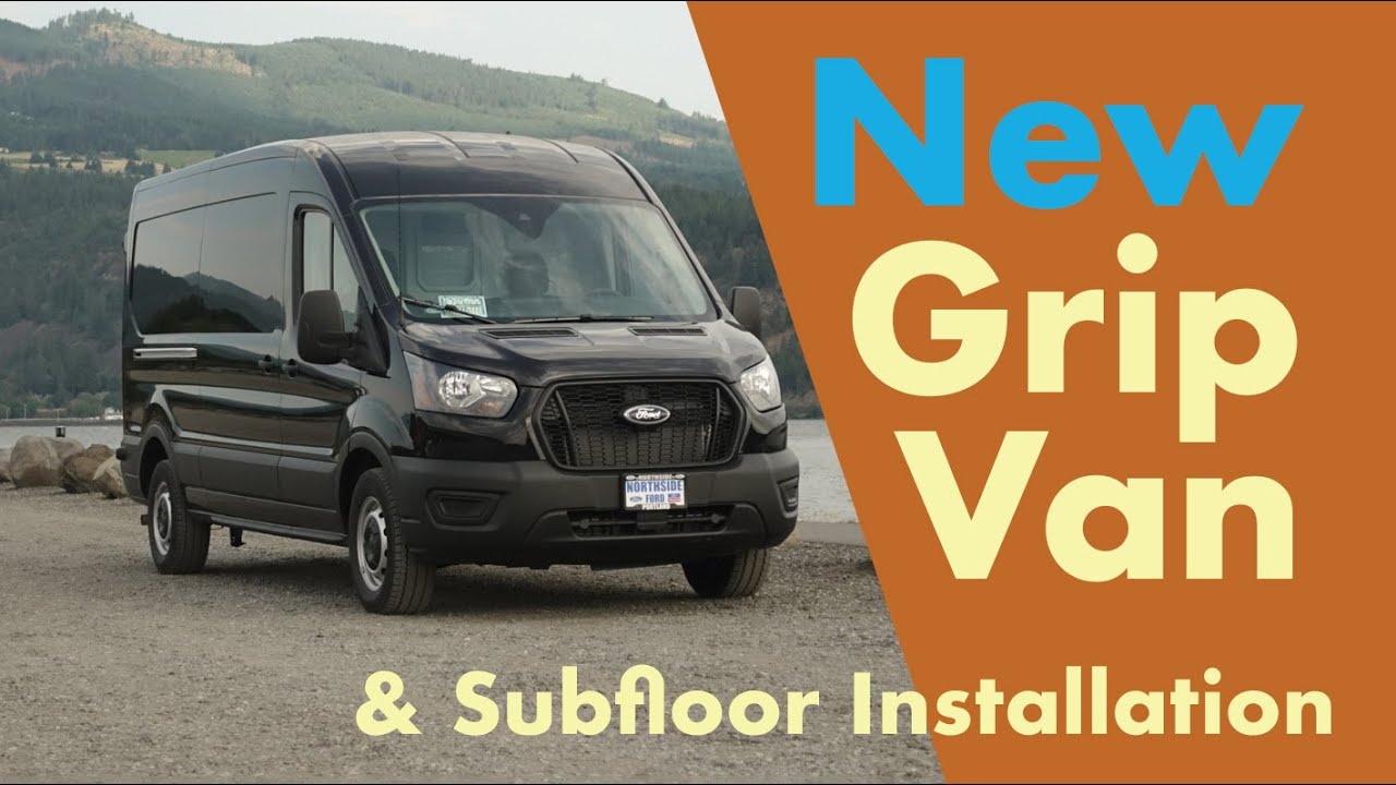 New Grip Van & Subfloor Install - 2022 Ford Transit Medium Roof 148 Wheel Base