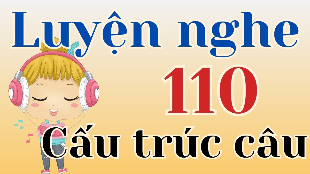 Luyện nghe theo 110 cấu trúc câu tiếng Anh đỉnh cao