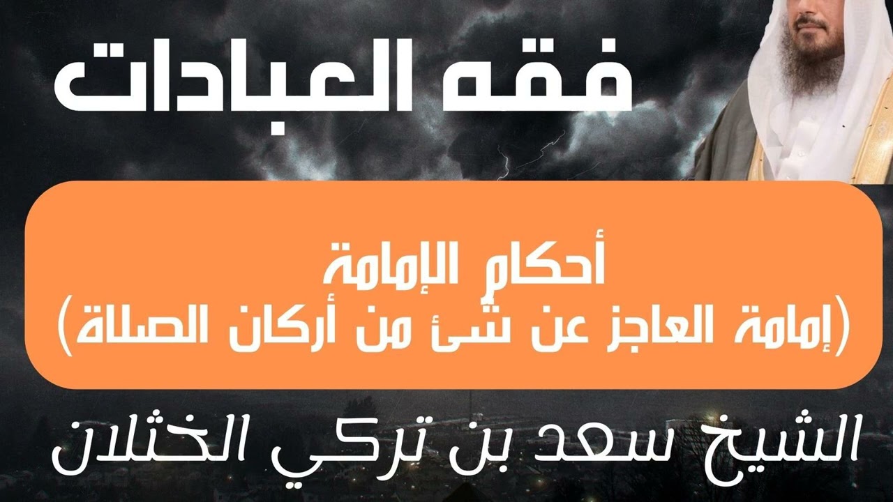 أحكام الإمامة (إمامة العاجز عن شيء من أركان الصلاة) - الشيخ سعد الخثلان