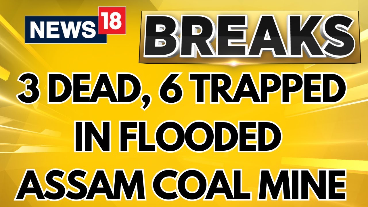 Assam News Today: 3 Dead, 6 Trapped In Flooded Assam Coal Mine | Assam Coal Mine News | News18
