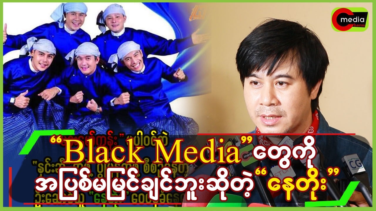 Black Mediaတွေကို အပြစ်မမြင်ချင်ဘူးဆိုတဲ့”နေတိုး”