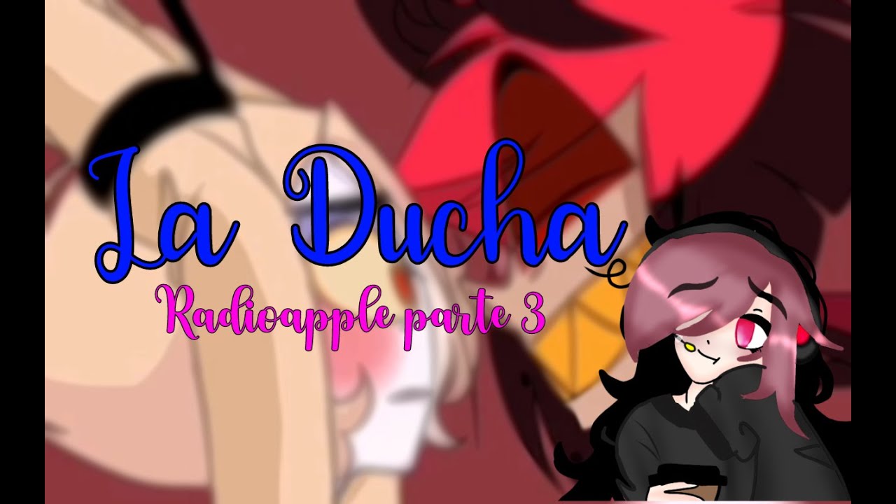 La Ducha parte 3 (Ánimos desanimados)//Radioapple//Hazbin Hotel//Sub. Español.