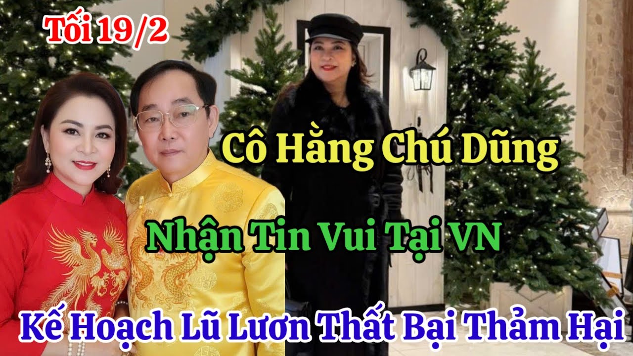 Tối 19/2 Cô Hằng Chú Dũng Nhận Tin Vui Tại VN Kế Hoạch Đánh Phá Của Lươn Thảm Hại 