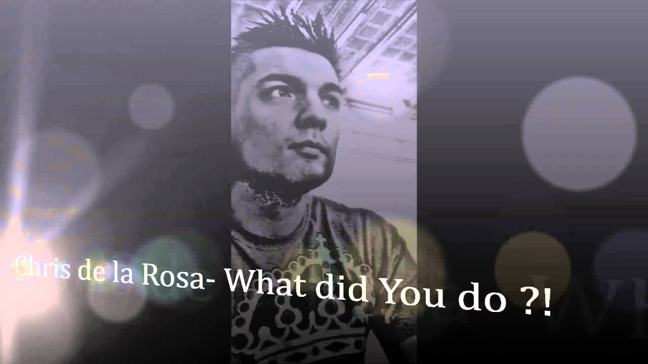 Chris de la Rosa - What did You do ?!