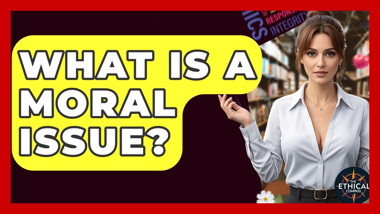 What Is A Moral Issue? - The Ethical Compass