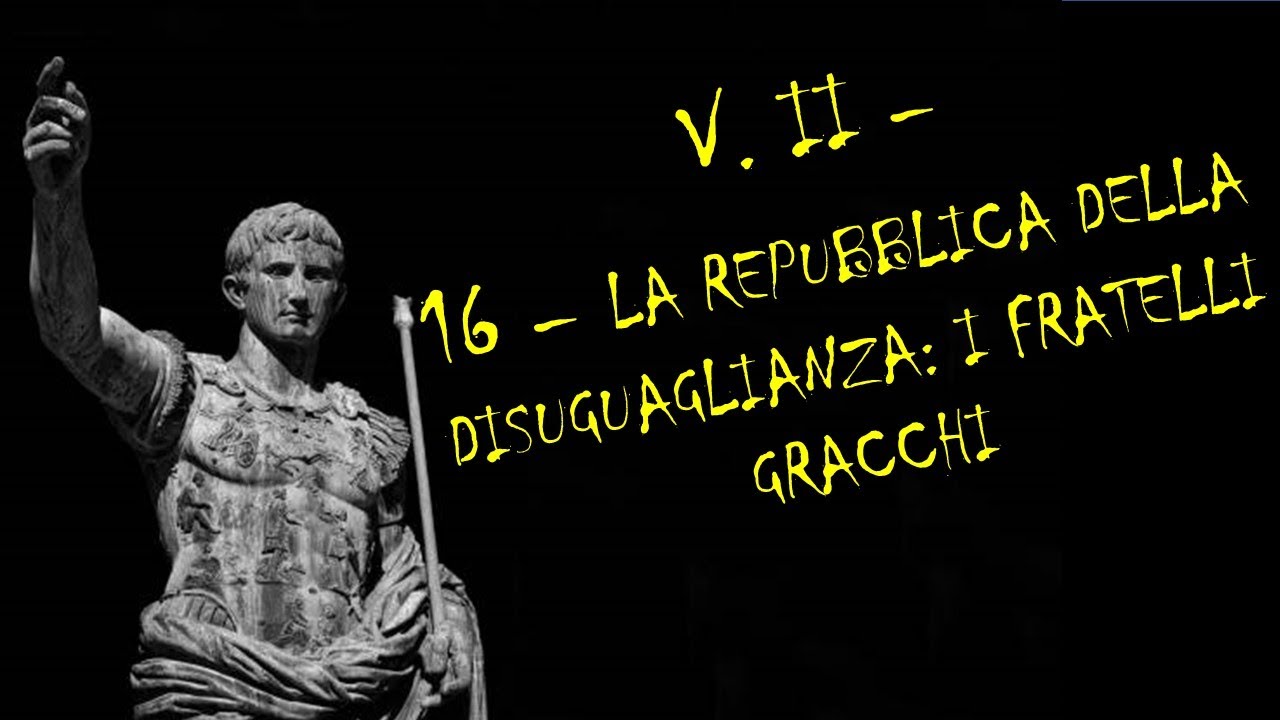 16  I FRATELLI GRACCHI E I TENTATIVI DI RIFORMARE LA REPUBBLICA (133-121)- VOLUME II – STORIA ROMANA