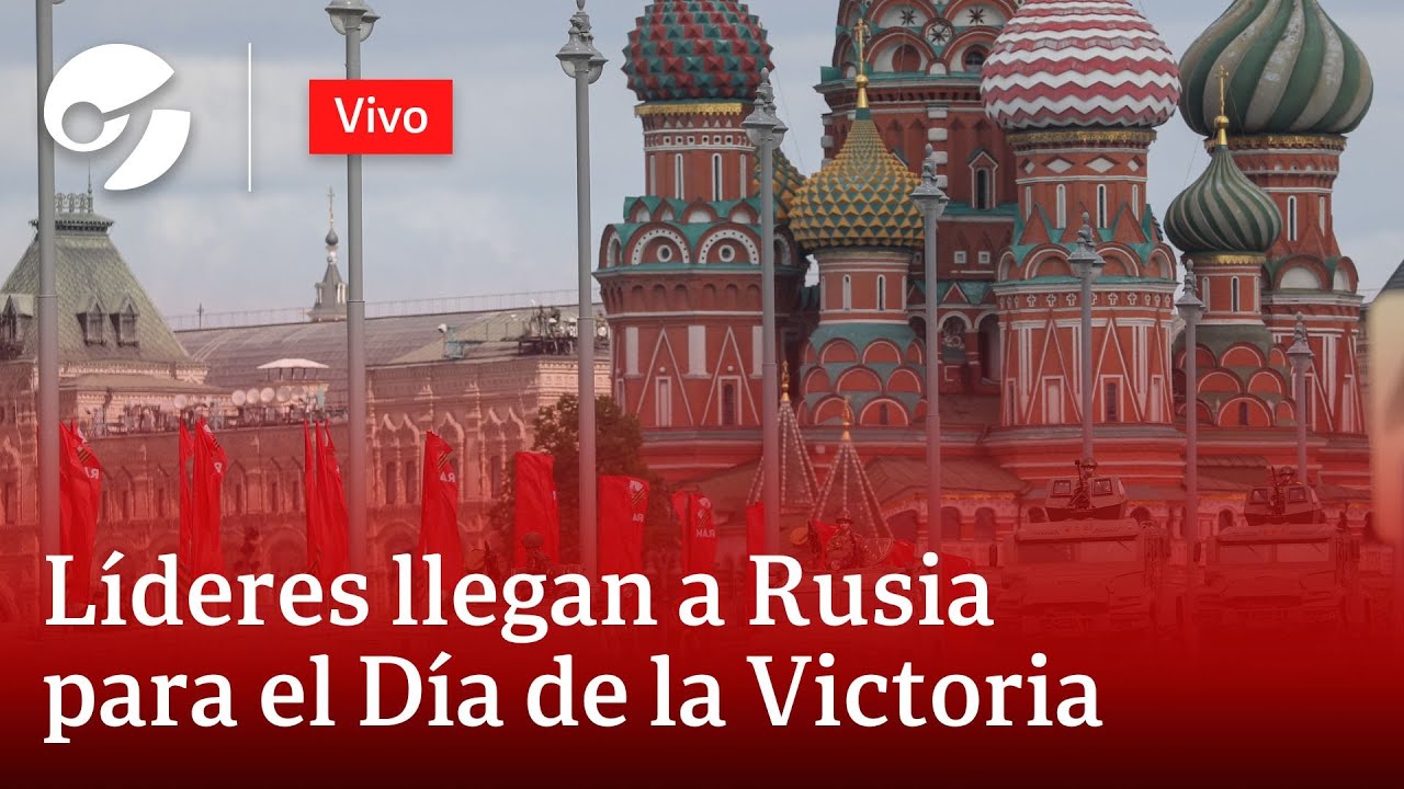 EN VIVO: LÍDERES MUNDIALES LLEGAN A MOSCÚ PARA EL DÍA DE LA VICTORIA