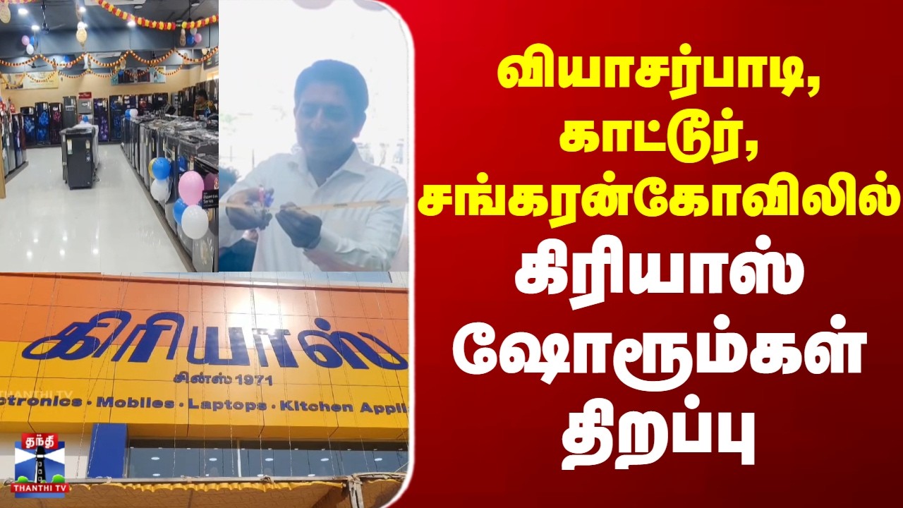 Girias Home Appliances | வியாசர்பாடி, காட்டூர், சங்கரன்கோவிலில் கிரியாஸ் ஷோரூம்கள் திறப்பு