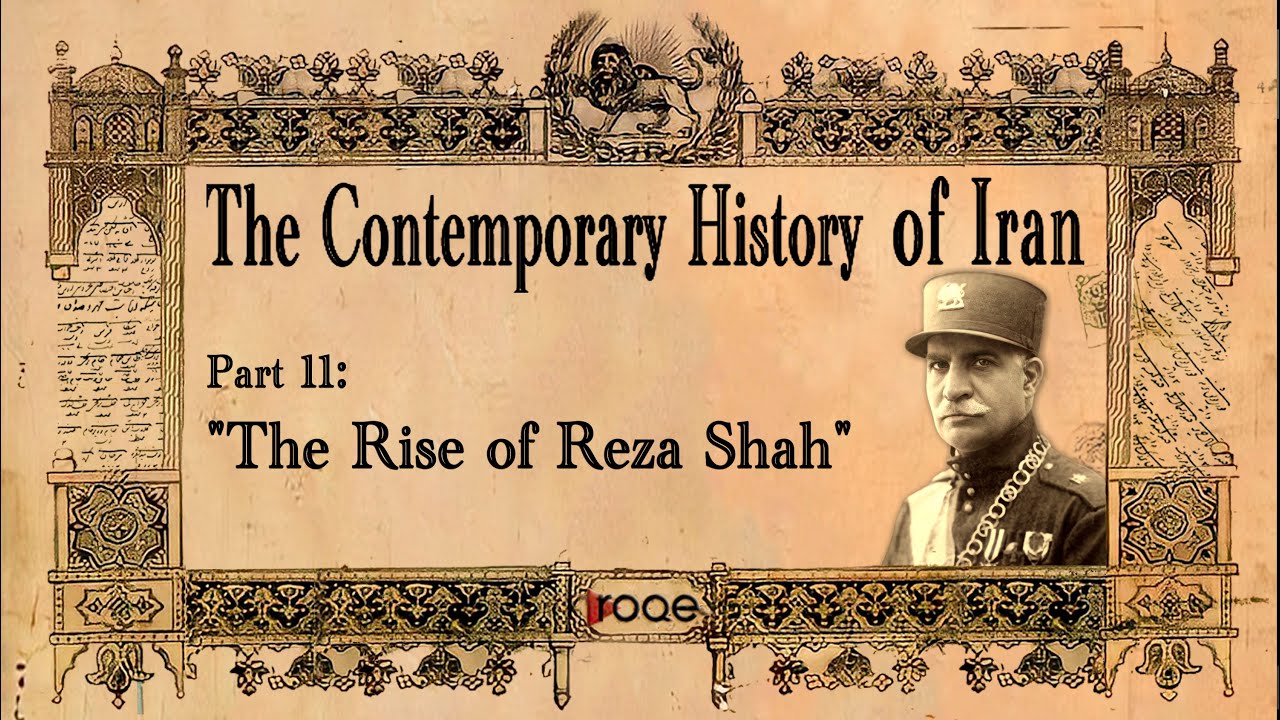 The Contemporary History of Iran - Part 11: &ldquo;The Rise of Reza Shah&rdquo;