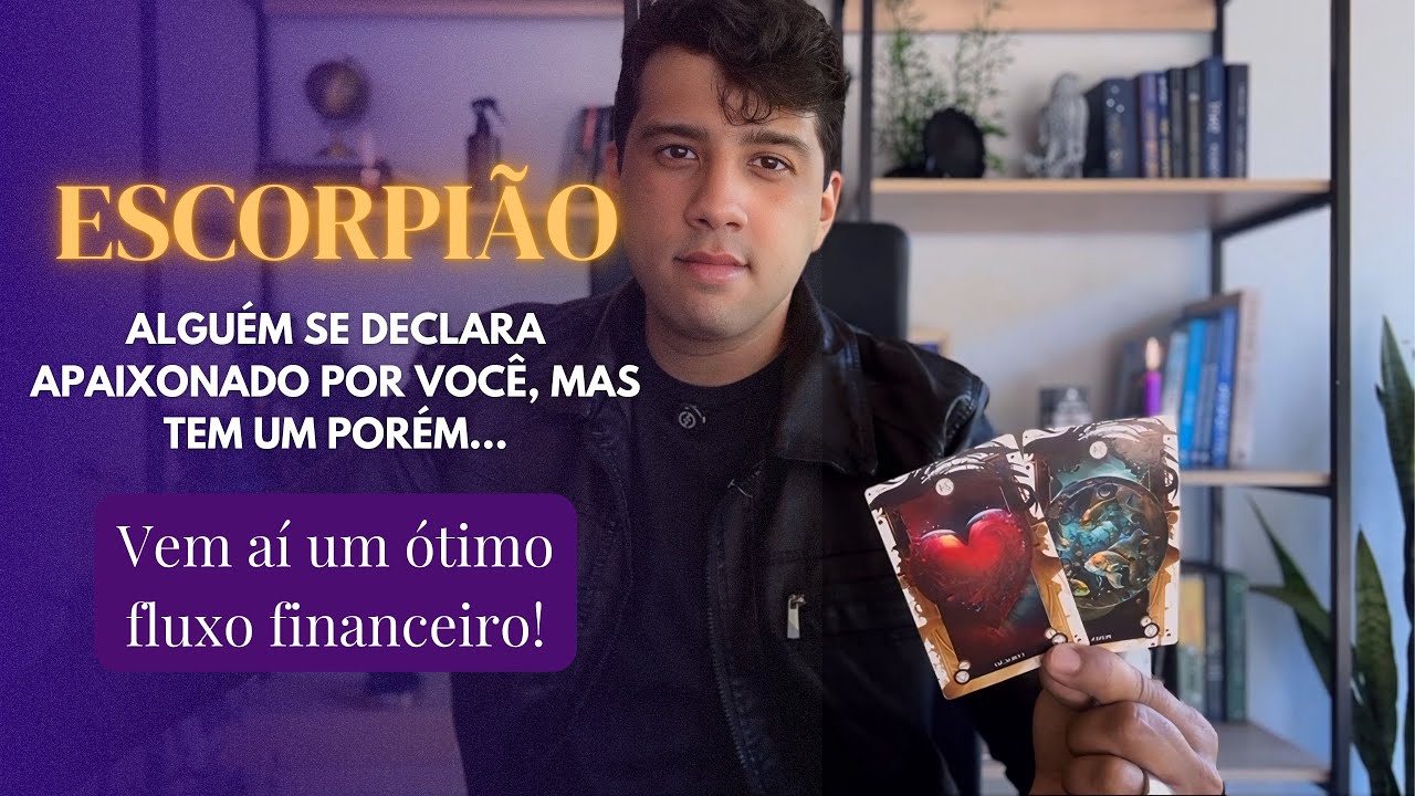 ESCORPIÃO 💥 ALGUÉM SE DECLARA APAIXONADO POR VOCÊ, MAS TEM UM PORÉM…🚨VEM AÍ FLUXO FINANCEIRO!✨