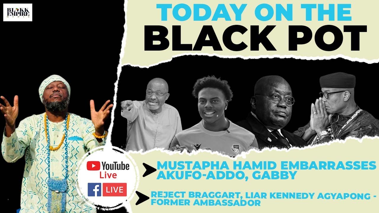 MUSTAPHA HAMID EMBARRASSES AKUFO-ADDO, GABBY,REJECT BRAGGART,LIAR KENNEDY AGYAPONG-FORMER AMBASSADOR