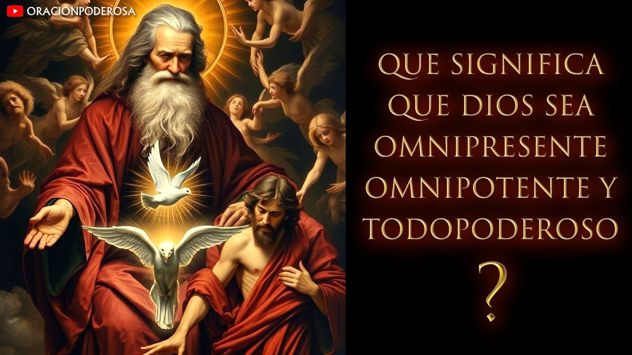 &iquest;Que significa que Dios sea Omnipresente, Omnipotente y Todopoderoso?