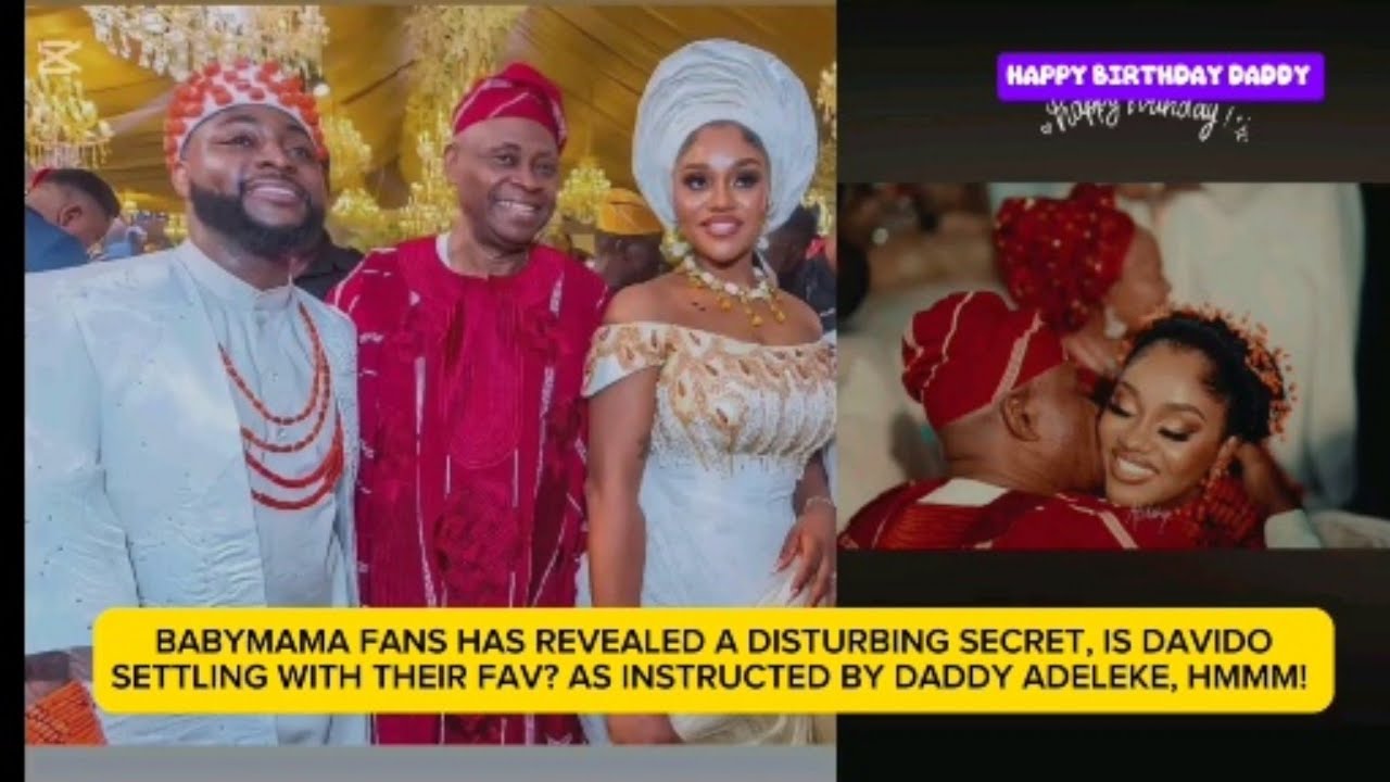 BABYMAMA FANS HAS REVEALED A DEEP SECRET ABOUT DAVIDO GETTINMARRIED TO THEIR FAV!AS DAVIDO'S DAD WNT