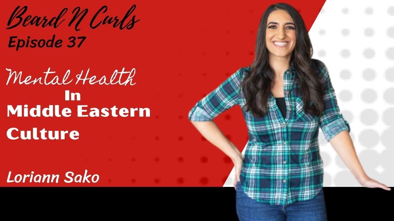 Mental Health in Middle Eastern Culture | Ep 37 | Beard N Curls Podcast with Jeremiah & Vania