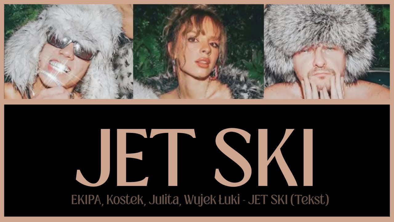 EKIPA, Kostek, Julita, Wujek Łuki - JET SKI (Tekst)