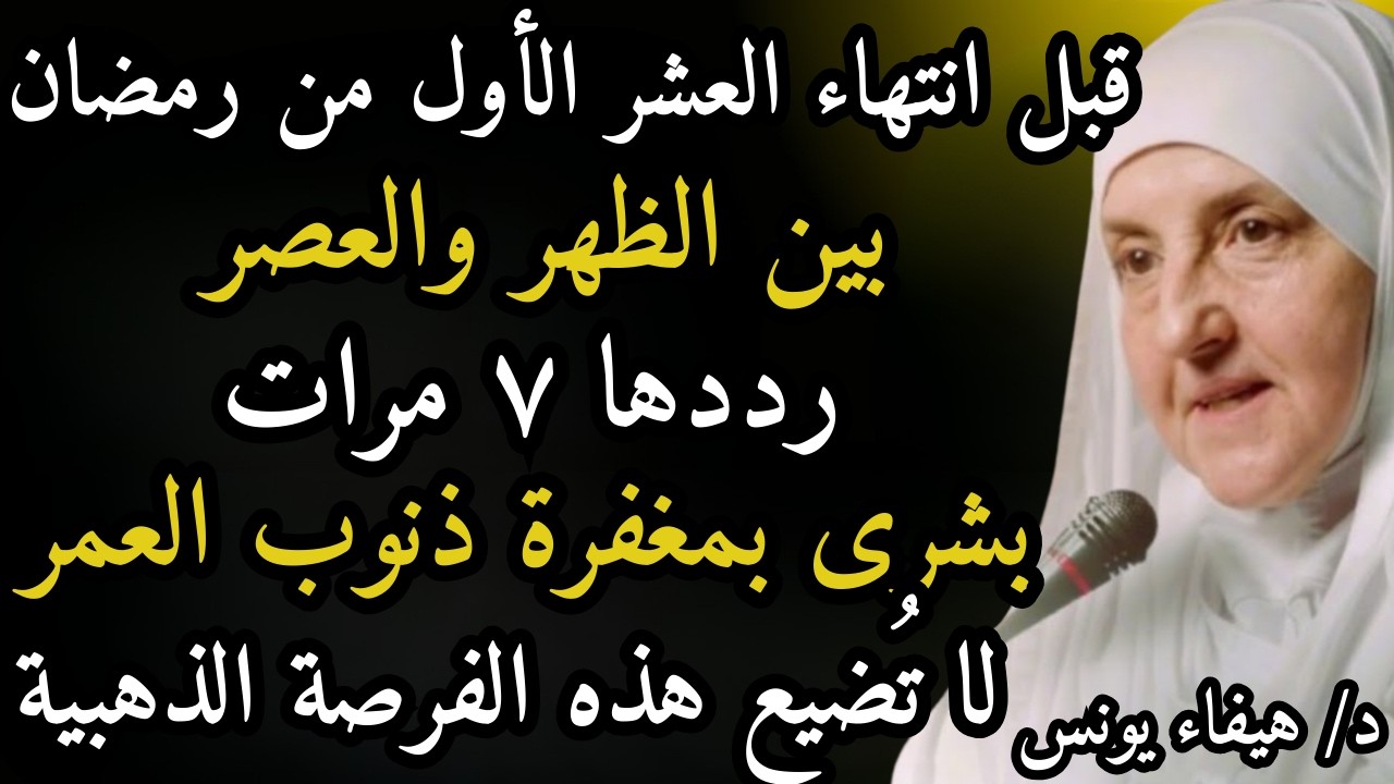 قبل انتهاء العشر الأول من رمضان، بين الظهر والعصر رددها ٧ مرات تمحو ذنوب العمر فلا تضيعها