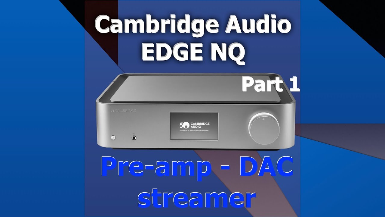 Cambridge Audio Edge NQ pre-amp, streamer and DAC Part 1