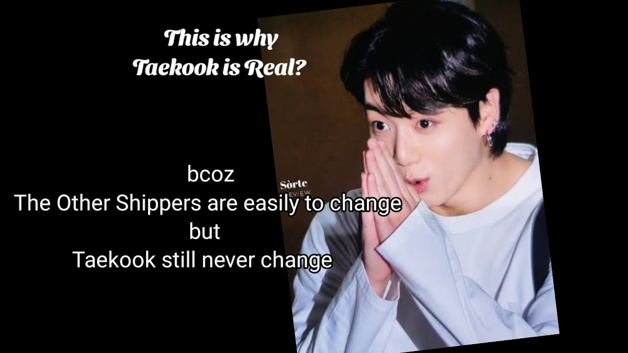 Why Taekook is Real? Other shippers are easily to change but Taekook still never change