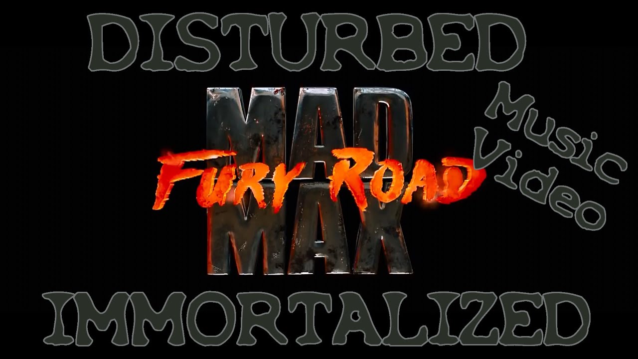 Mad Max: Fury Road Music Video - Disturbed - Immortalized - Fan Made