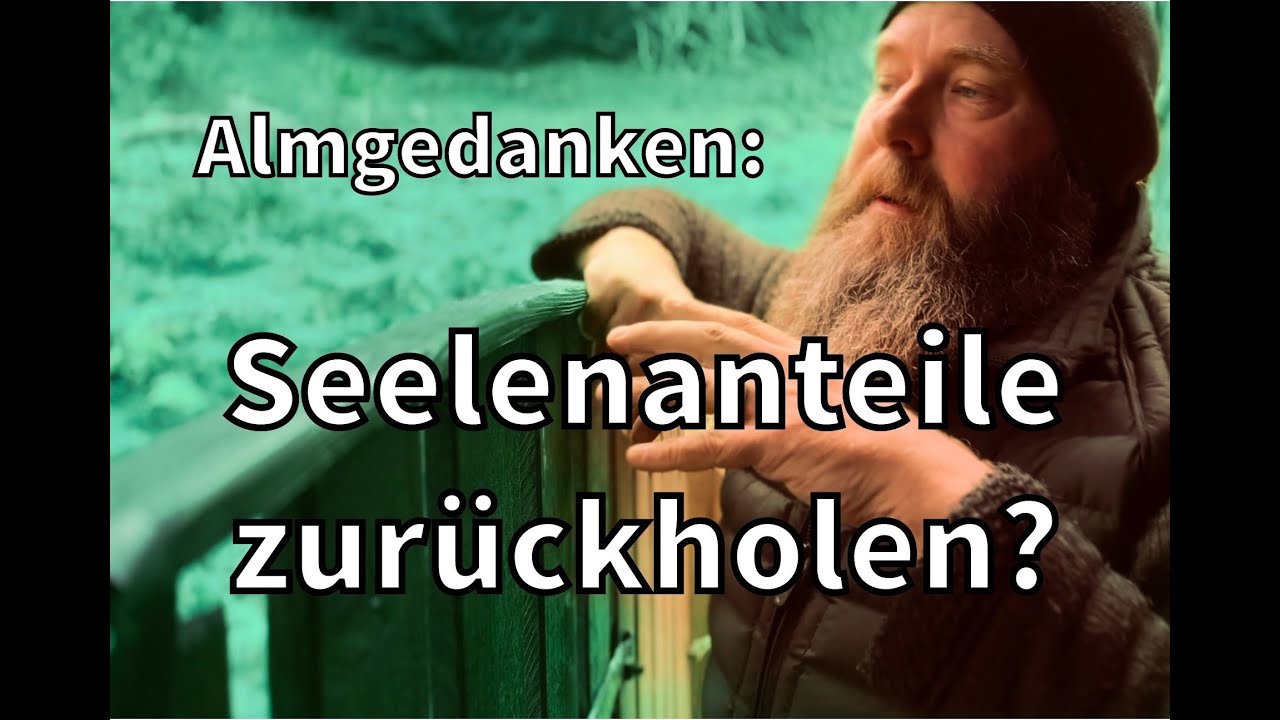 Almgedanken : Seelenanteile zurückholen?