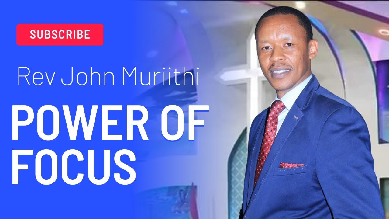 POWER OF FOCUS | REV JOHN MURIITHI