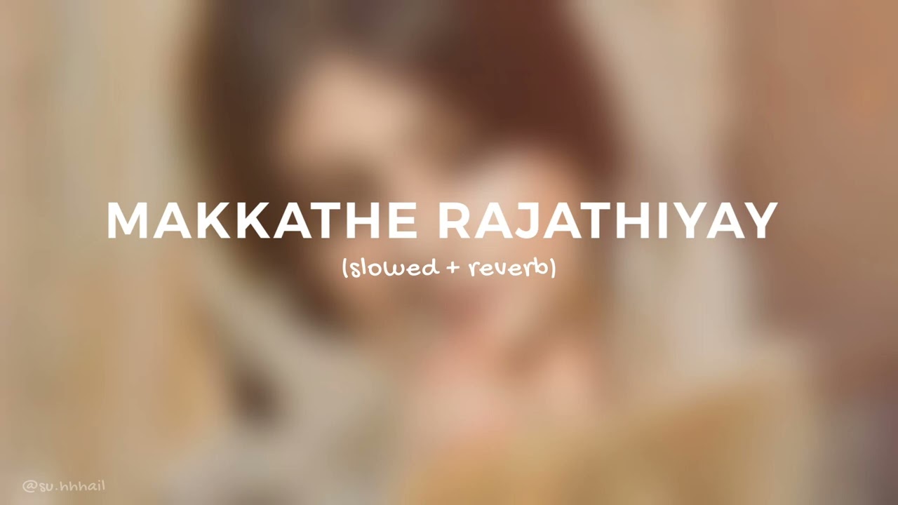 Makkathe Rajathiyay | slowed & reverb | just feel it