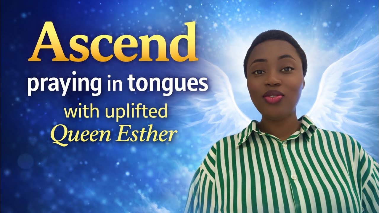 Ascend! 🔥 15 MINUTES OF PRAYING IN TONGUES FOR DIVINE ALIGNMENT..||WITH UPLIFTED QUEEN ESTHER ||