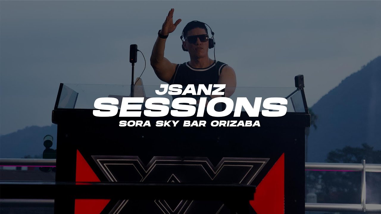 DJ JSANZ : SESSIONS 001 | Sora Sky Bar Orizaba