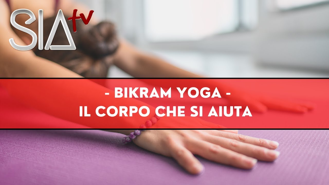 #SiaTv - BIKRAM YOGA - Il corpo che si aiuta