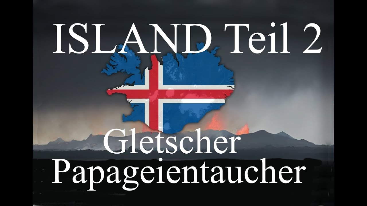 ISLAND Teil 2 -  GLETSCHER und PAPAGEIENTAUCHER