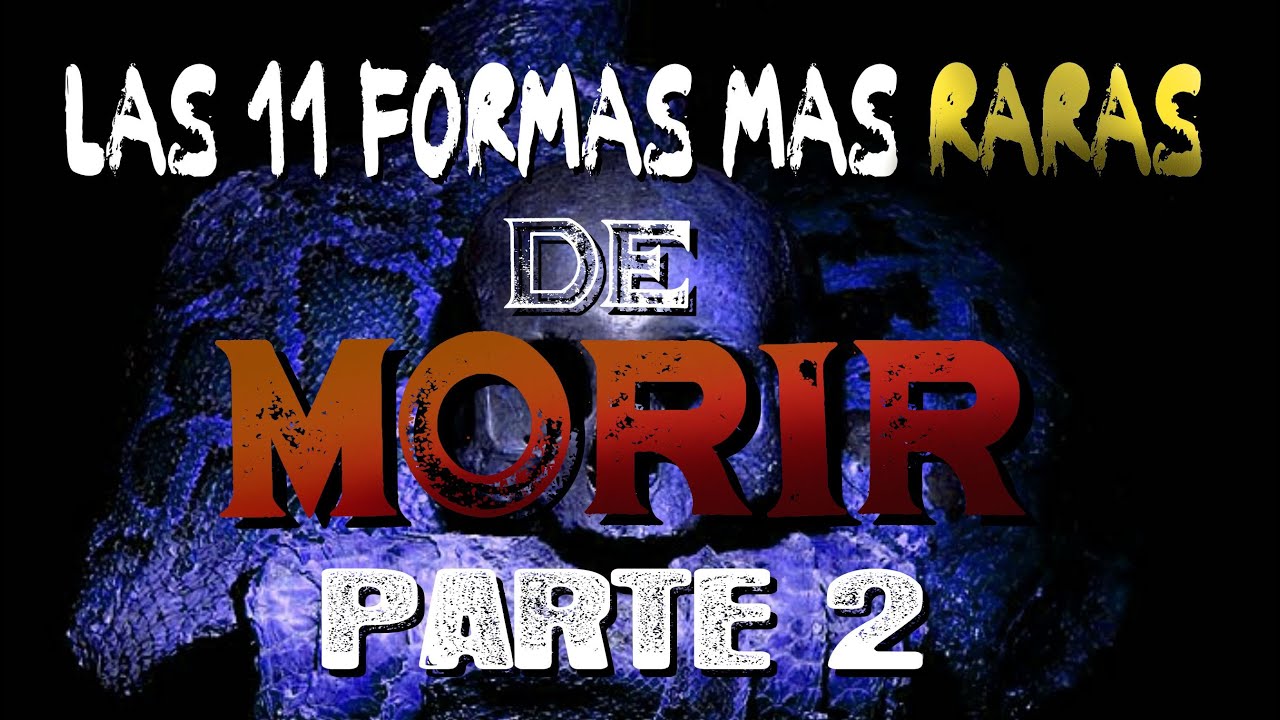 LAS 11 FORMAS M&Aacute;S RARAS DE MORIR  | PARTE 2