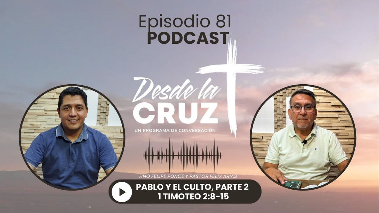 Pablo y el culto (Parte 2) | 1 Timoteo 2:8–15 | Desde la Cruz (Ep. 81)