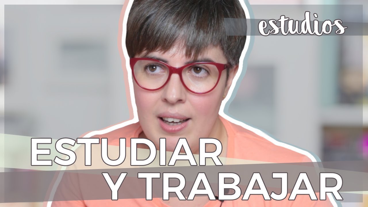 ESTUDIAR Y TRABAJAR a la vez | Estudios